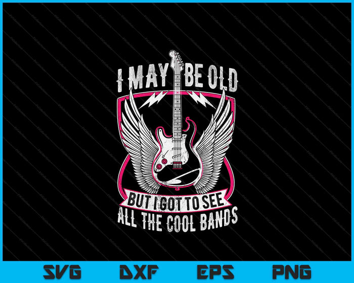 I May Be Old But I Got To See All The Cool Band Rock Concert SVG PNG Digital Printable Files