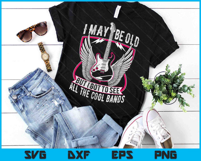 I May Be Old But I Got To See All The Cool Band Rock Concert SVG PNG Digital Printable Files