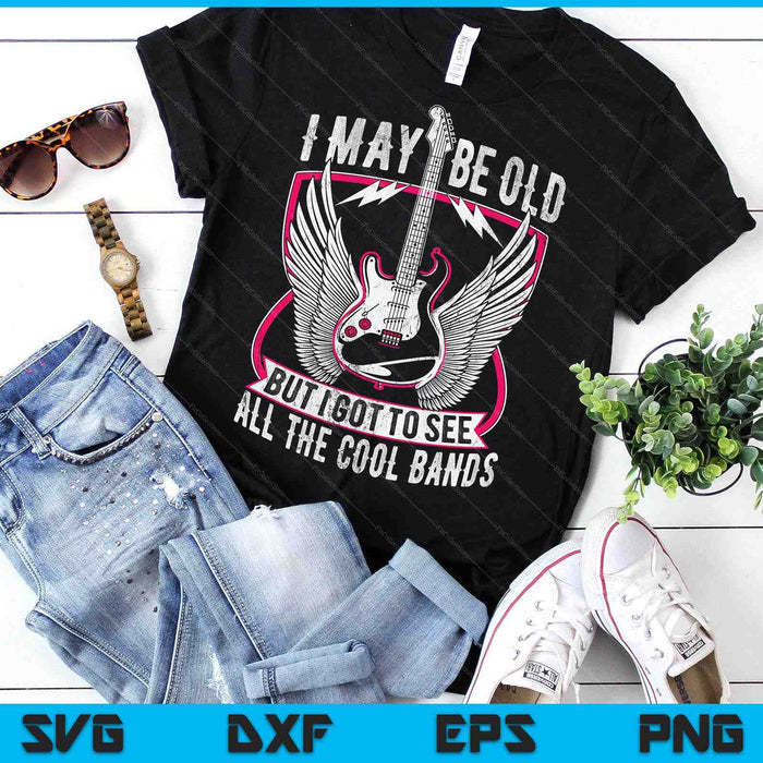 I May Be Old But I Got To See All The Cool Band Rock Concert SVG PNG Digital Printable Files