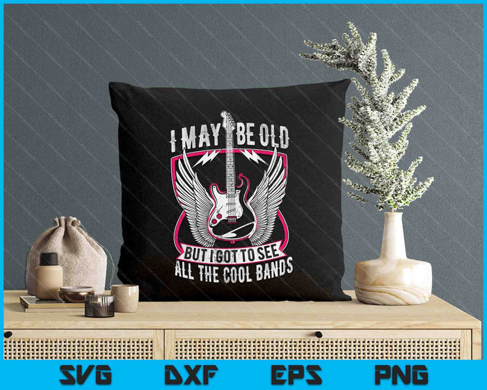 I May Be Old But I Got To See All The Cool Band Rock Concert SVG PNG Digital Printable Files