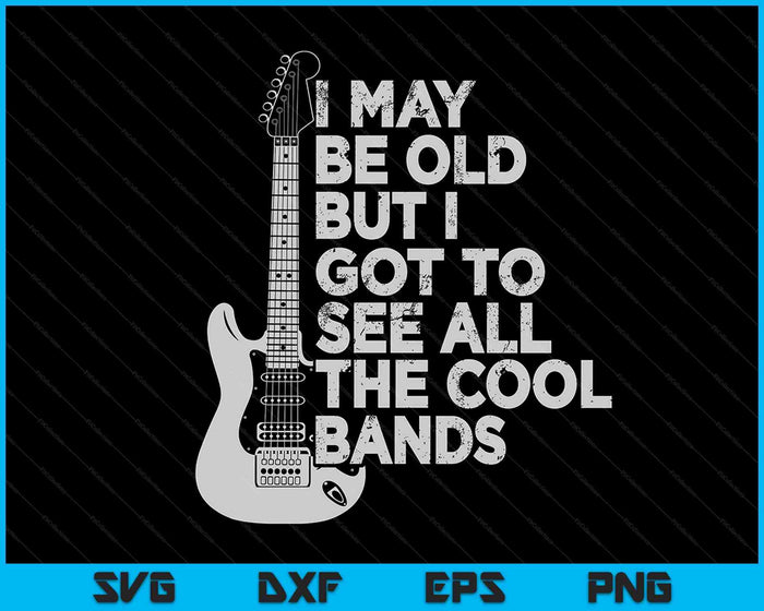 I May Be Old But I Got To See All The Cool Bands SVG PNG Digital Cutting Files