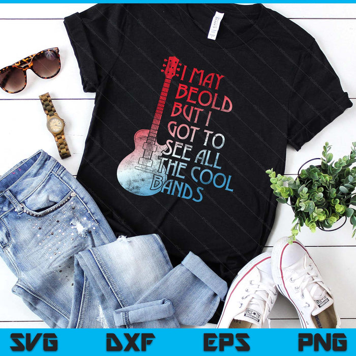 I May Be Old But I Got To See All The Cool Bands Retro SVG PNG Digital Printable Files