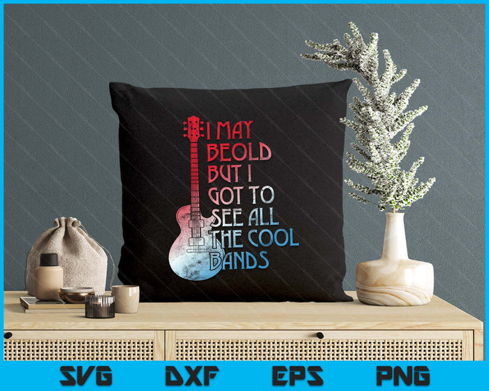 I May Be Old But I Got To See All The Cool Bands Retro SVG PNG Digital Printable Files