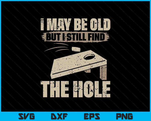 I May Be Old But I Still Find The Hole Cornhole SVG PNG Digital Printable Files