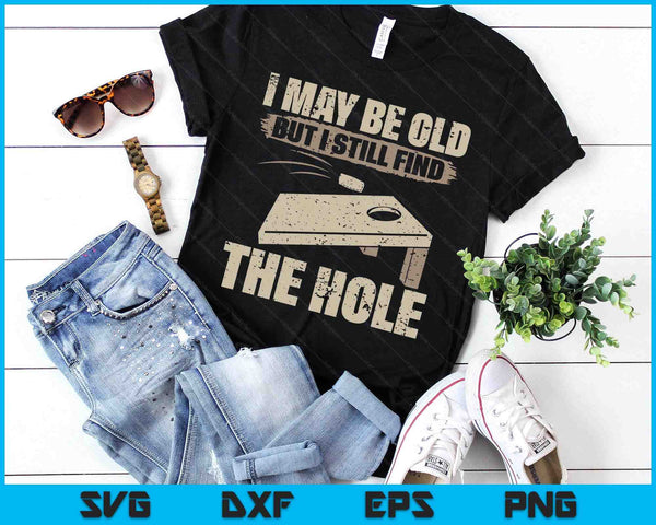 I May Be Old But I Still Find The Hole Cornhole SVG PNG Digital Printable Files