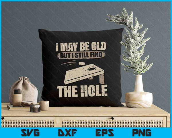 I May Be Old But I Still Find The Hole Cornhole SVG PNG Digital Printable Files