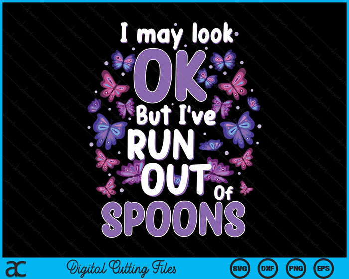 I May Look Ok But I've Run Out Of Spoons Lupus Awareness Fibromyalgia SVG PNG Digital Cutting Files