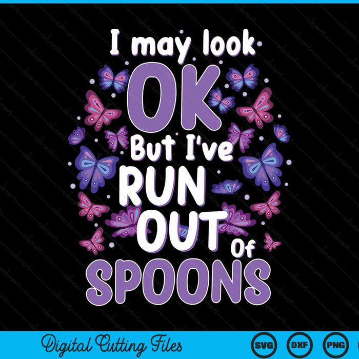 I may look okay but I've run out of spoons lupus awareness fibromyalgia SVG cut file