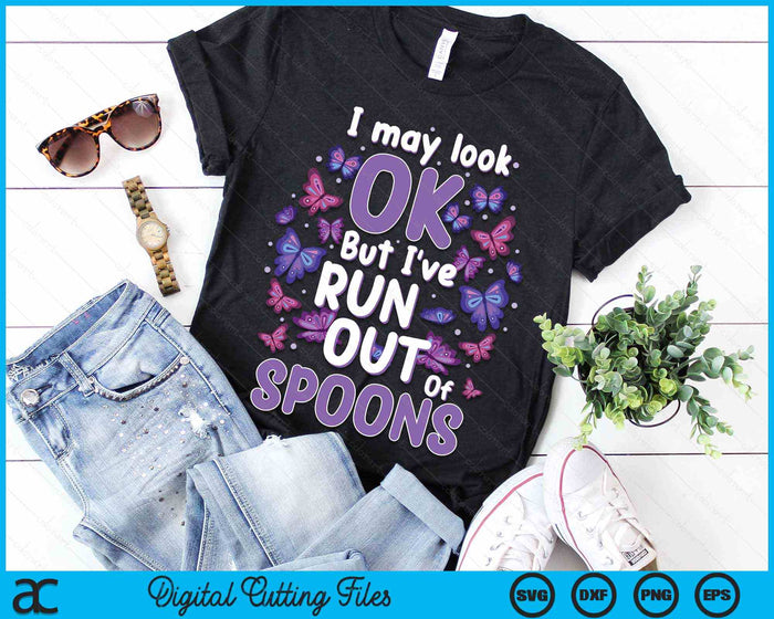 I May Look Ok But I've Run Out Of Spoons Lupus Awareness Fibromyalgia SVG PNG Digital Cutting Files