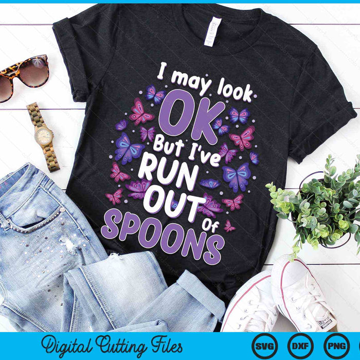 I May Look Ok But I've Run Out Of Spoons Lupus Awareness Fibromyalgia SVG PNG Digital Cutting Files