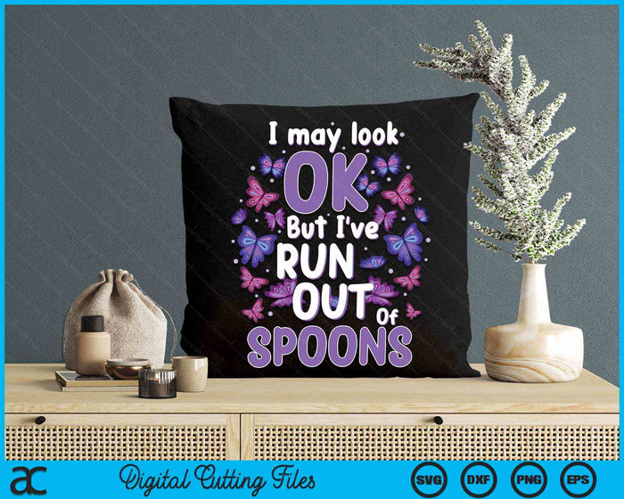 I May Look Ok But I've Run Out Of Spoons Lupus Awareness Fibromyalgia SVG PNG Digital Cutting Files