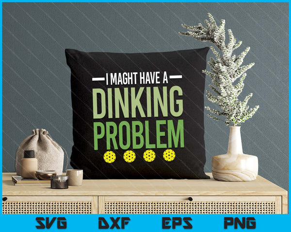 I Might Have A Dinking Problem Pickleball Lover Player SVG PNG Digital Printable Files