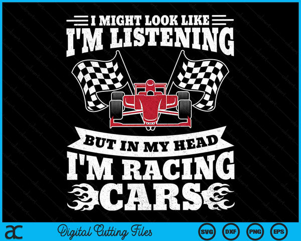 I Might Look Like I'm Listening But In My Head I'm Racing Cars Racetrack Racing SVG PNG Digital Cutting Files