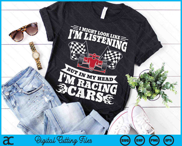 I Might Look Like I'm Listening But In My Head I'm Racing Cars Racetrack Racing SVG PNG Digital Cutting Files