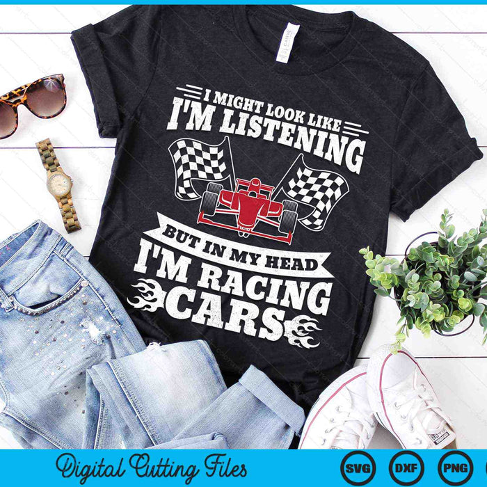 I Might Look Like I'm Listening But In My Head I'm Racing Cars Racetrack Racing SVG PNG Digital Cutting Files