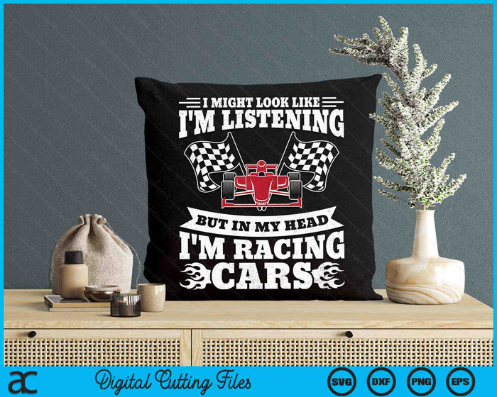 I Might Look Like I'm Listening But In My Head I'm Racing Cars Racetrack Racing SVG PNG Digital Cutting Files