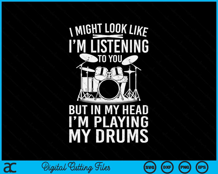 I Might Look Like I'm Listening To You Rums Drummer SVG PNG Digital Printable Files