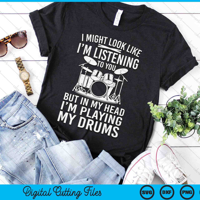 I Might Look Like I'm Listening To You Rums Drummer SVG PNG Digital Printable Files