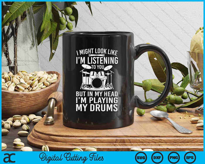 I Might Look Like I'm Listening To You Rums Drummer SVG PNG Digital Printable Files