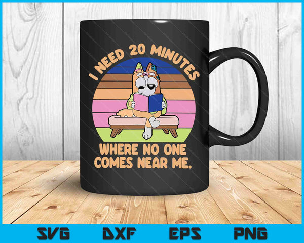 I Need 20 Minutes Where No One Comes Near Me Apparel SVG PNG Digital Cutting Files