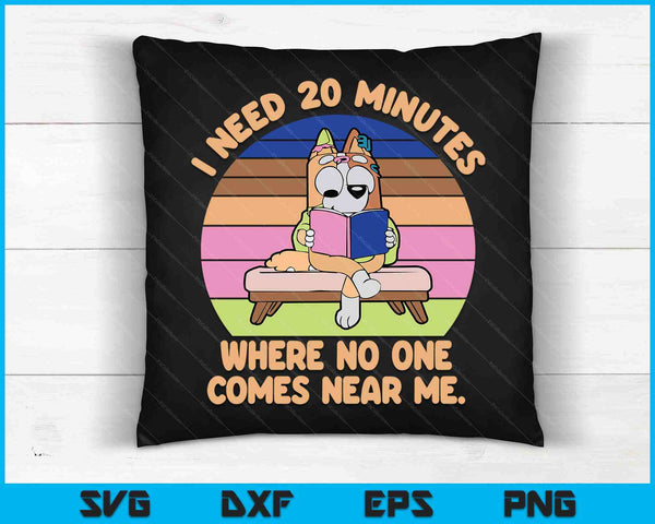 I Need 20 Minutes Where No One Comes Near Me Apparel SVG PNG Digital Cutting Files