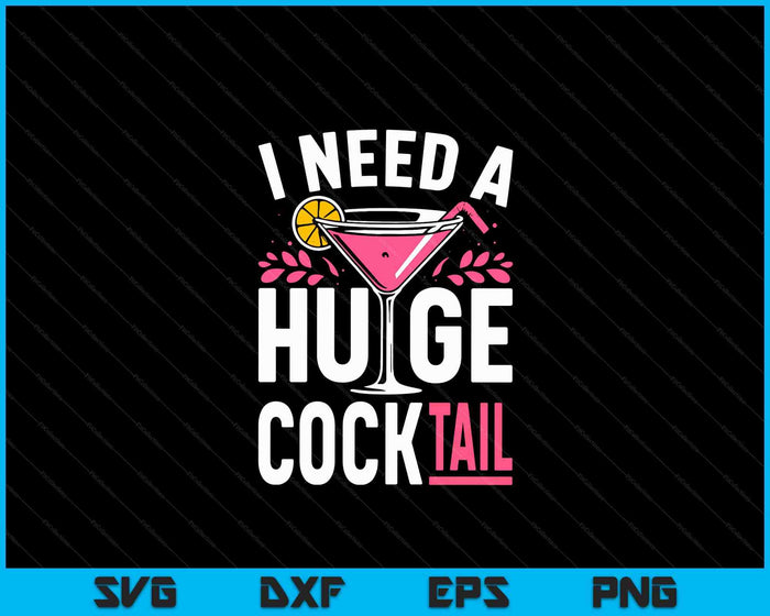 I Need A Huge Cocktail Adult Joke Funny Drinking Quote SVG PNG Digital Cutting File