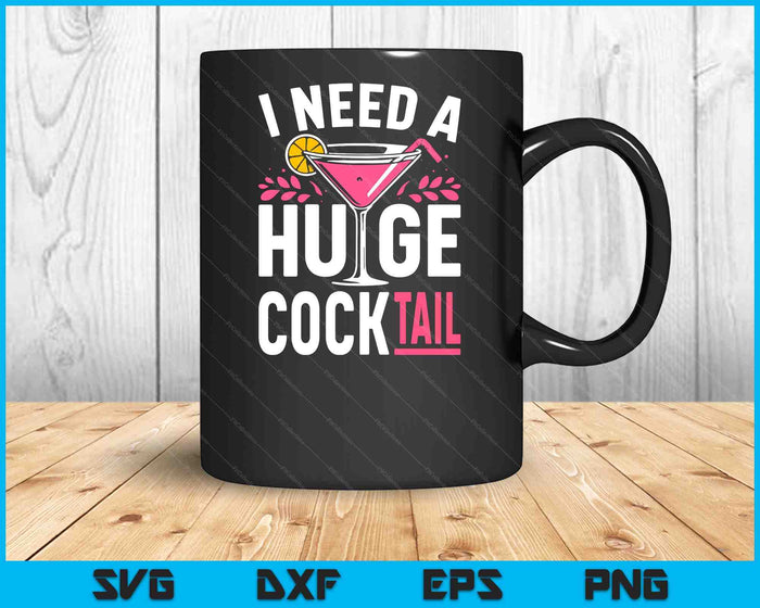 I Need A Huge Cocktail Adult Joke Funny Drinking Quote SVG PNG Digital Cutting File