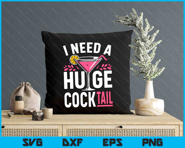 I Need A Huge Cocktail Adult Joke Funny Drinking Quote SVG PNG Digital Cutting File