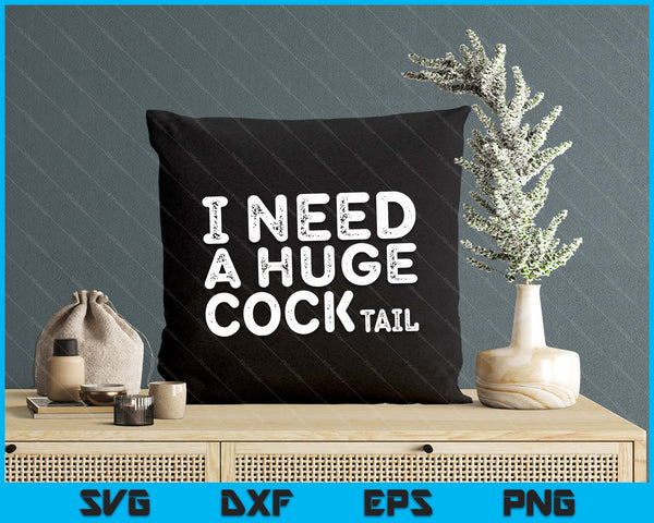 I Need A Huge Cocktail Funny Adult Humor Drinking SVG PNG Digital Cutting File