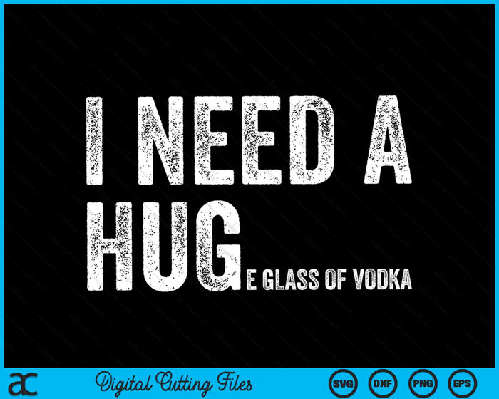 I Need A Huge Glass Of Vodka SVG PNG Digital Cutting Files