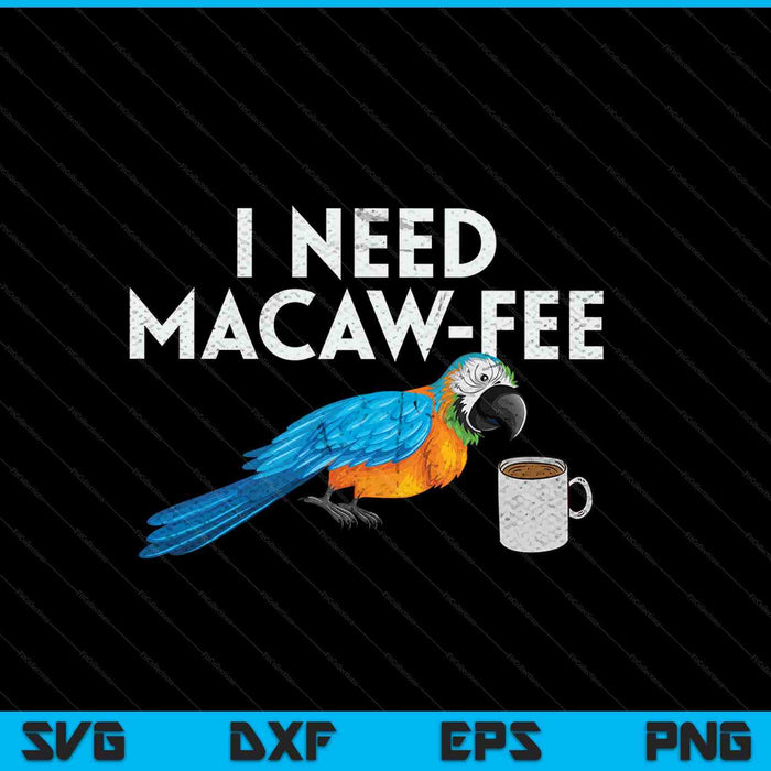 I Need Macaw Fee SVG PNG Digital Cutting Files