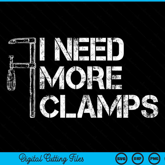 I Need More Clamps Funny Woodworker SVG PNG Digital Printable Files