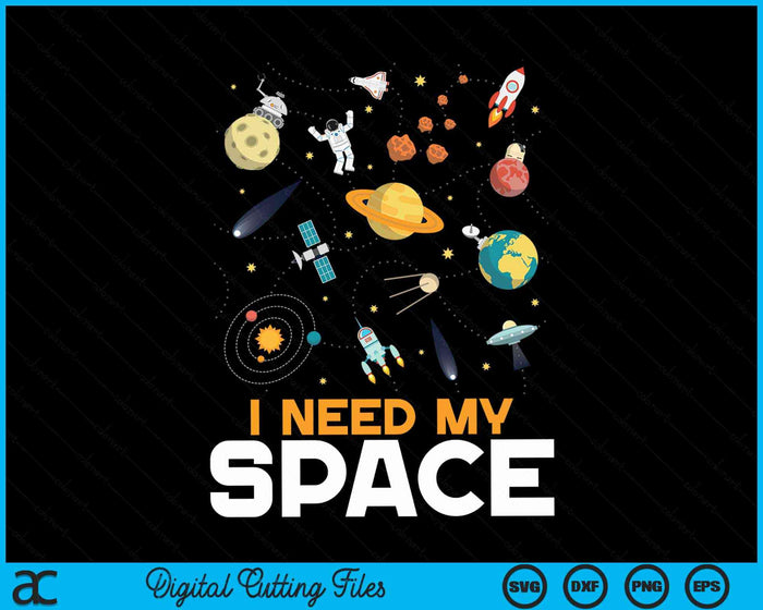 I Need My Space Astronomy SVG PNG Digital Cutting File