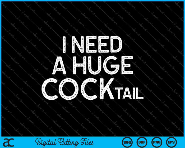 I Need a Huge COCKtail Funny Adult Humor Drinking SVG PNG Cutting Printable Files