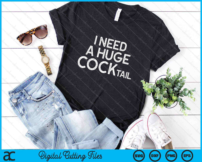 I Need a Huge COCKtail Funny Adult Humor Drinking SVG PNG Cutting Printable Files