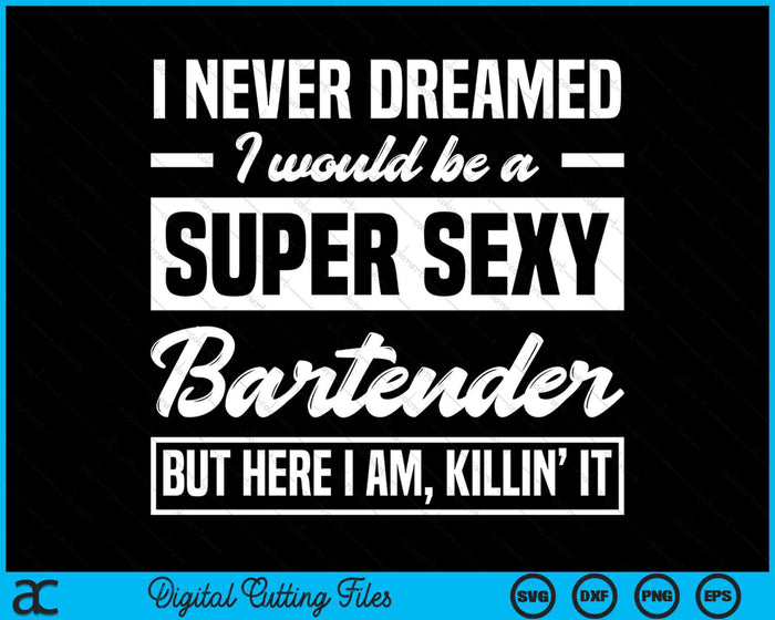 I Never Dreamed I Super Sexy Bartender Bartender SVG PNG Digital Cutting Files