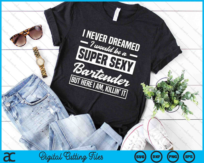 I Never Dreamed I Super Sexy Bartender Bartender SVG PNG Digital Cutting Files