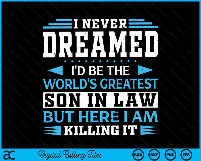 I Never Dreamed I'd Be The World's Greatest Son In Law Gifts SVG PNG Digital Cutting Files