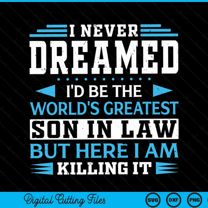 I never dreamed I'd be the world's greatest son in law SVG cut file