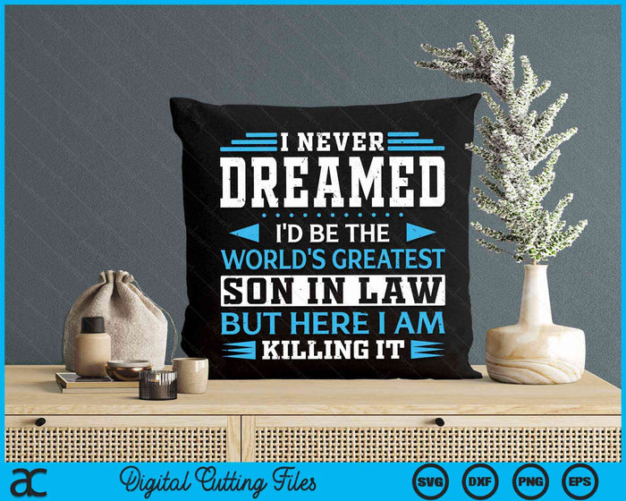 I Never Dreamed I'd Be The World's Greatest Son In Law Gifts SVG PNG Digital Cutting Files