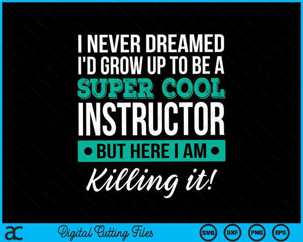Ik heb nooit gedroomd dat ik zou opgroeien tot een super coole instructeur SVG PNG digitale snijbestanden