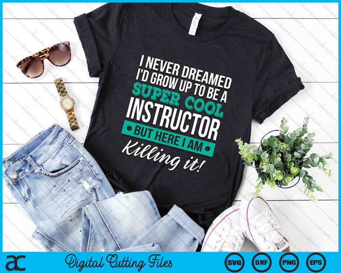 I Never Dreamed I'd Grow Up To Be A Super Cool Instructor SVG PNG Digital Cutting Files