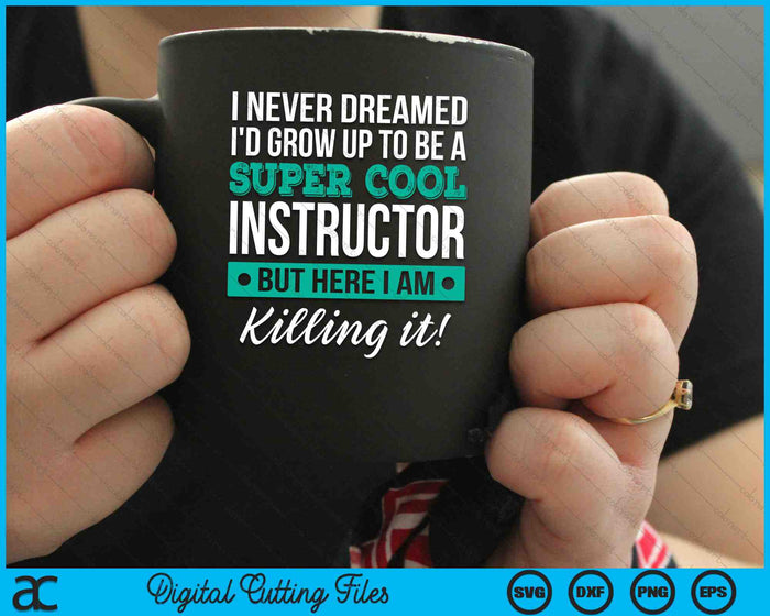 I Never Dreamed I'd Grow Up To Be A Super Cool Instructor SVG PNG Digital Cutting Files