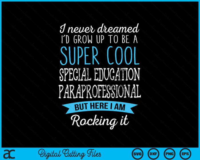 I Never Dreamed I’d Grow Up To Be A Super Cool Special Education Paraprofessional SVG PNG Digital Cutting Files