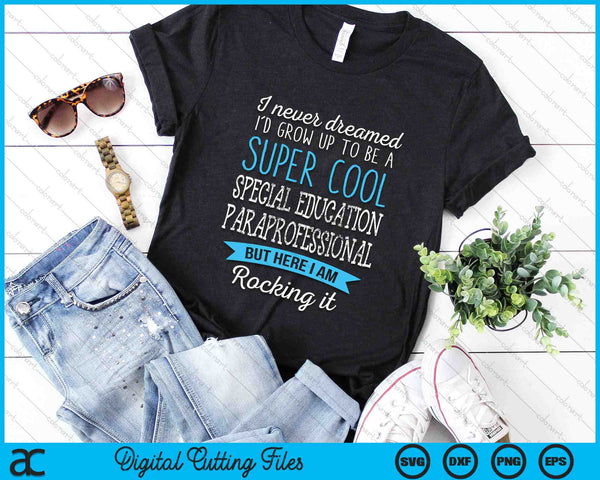 I Never Dreamed I’d Grow Up To Be A Super Cool Special Education Paraprofessional SVG PNG Digital Cutting Files