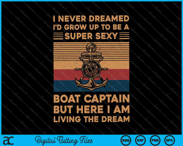 I Never Dreamed I'd Grow Up To Be A Super Sexy Boat Captain SVG PNG Cutting Printable Files