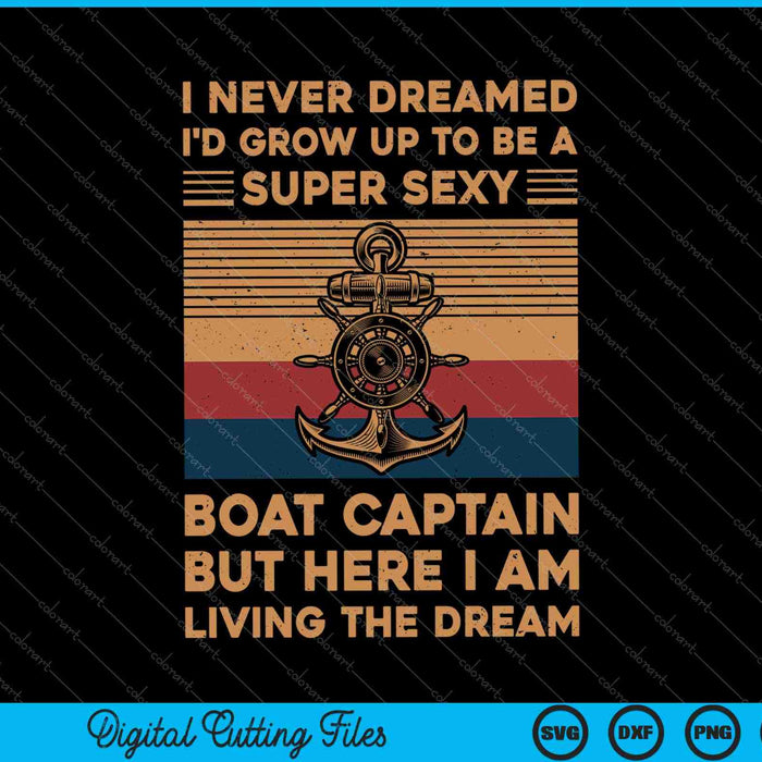 I Never Dreamed I'd Grow Up To Be A Super Sexy Boat Captain SVG PNG Cutting Printable Files