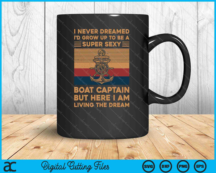 I Never Dreamed I'd Grow Up To Be A Super Sexy Boat Captain SVG PNG Cutting Printable Files