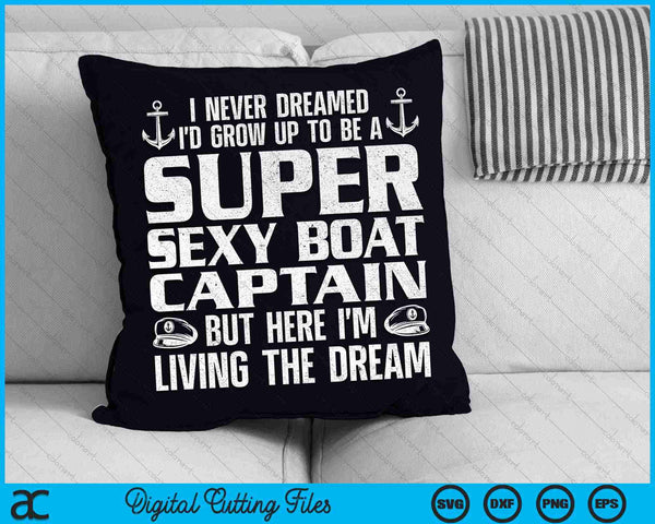 I Never Dreamed I'd Grow Up To Be A Super Sexy Boat Captain SVG PNG Cutting Printable Files