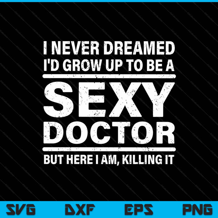 I never dreamed se-xy doctor medical doctor SVG cut file